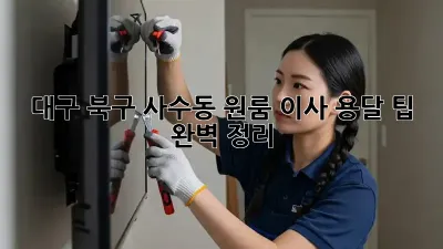 대구 북구 사수동 원룸 이사, 용달 팁 완벽 정리!